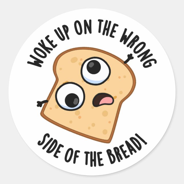 Woke Up On The Wrong Side Of The Bread Funny Pun  Classic Round Sticker (Front)