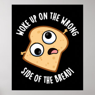 Woke Up On The Wrong Side Of The Bread Funny Pun  Poster