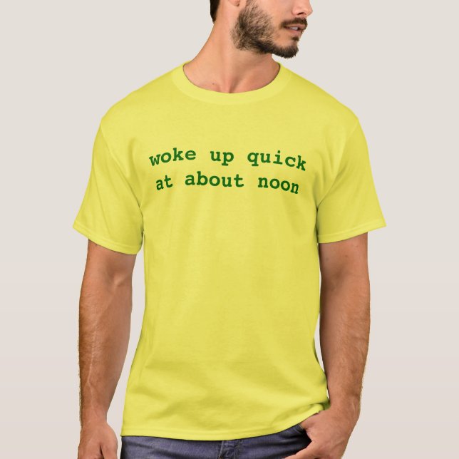 woke up quick  T-Shirt (Front)