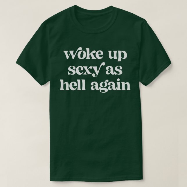 Woke up sexy as hell again 1 T-Shirt (Design Front)