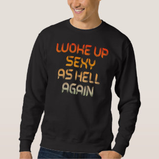 Woke Up Sexy As Hell Again Funny Sarcastic Sweatshirt