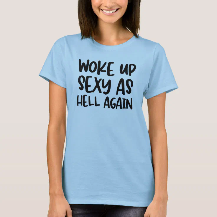 Woke Up Sexy As Hell Again Funny T Shirt Zazzle