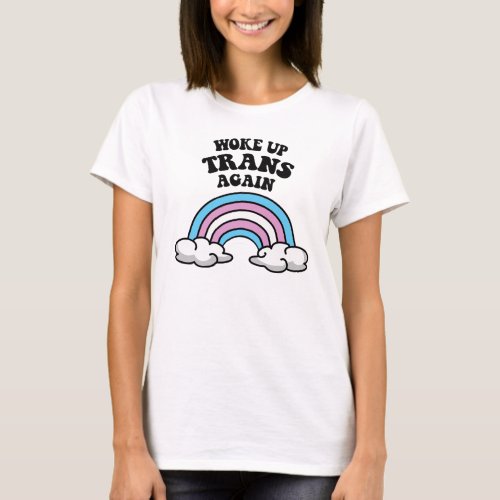 Woke up trans again T_Shirt