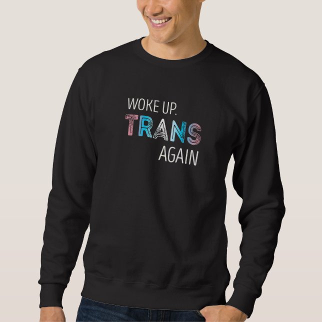 Woke Up Trans Again Transgender Lgbtq+ Pride   Sweatshirt (Front)