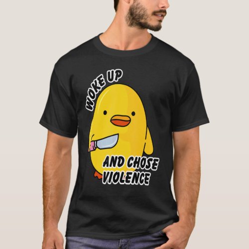 Wokes up and chose violence duck with knife T_Shirt