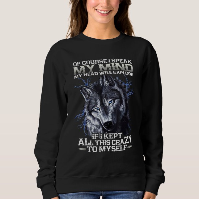 Wolf Fun Of Course I Speak My Mind My Head Will Ex Sweatshirt (Front)