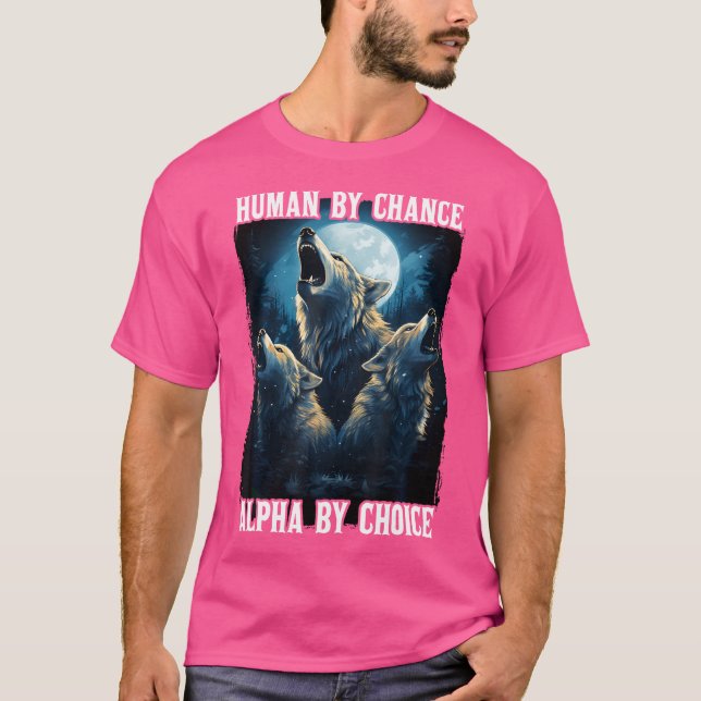 Wolf Human By Chance Alpha By Choice T-Shirt (Front)