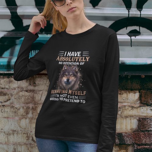 Wolf I Have Absolutely No Intention Sarcastic T_Shirt