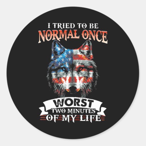 Wolf I Tried To Be Normal Once Worst Two Minutes M Classic Round Sticker