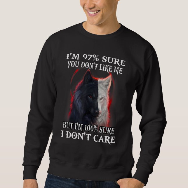 Wolf I'm 97 Sure You Don't Like Me But I'm 100 Sur Sweatshirt (Front)