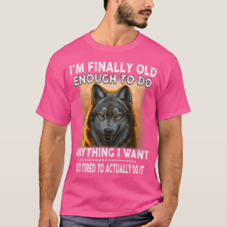 Wolf I'M Finally Old Enough To Do Anything I Want  T-Shirt