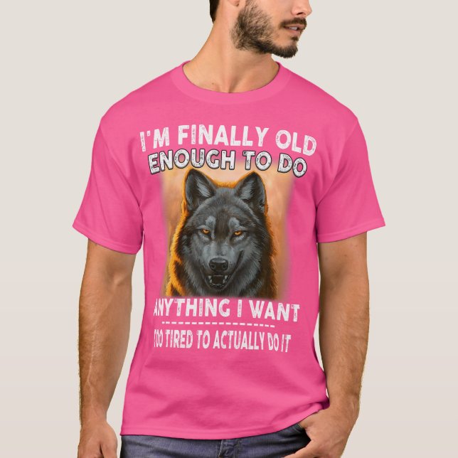 Wolf I'M Finally Old Enough To Do Anything I Want  T-Shirt (Front)