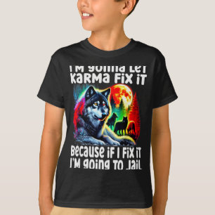 Wolf I'm Gonna Let Karma Fix It Cause If I Fix It T-Shirt
