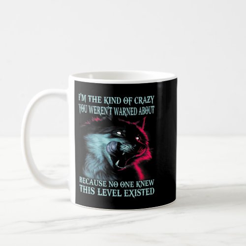 Wolf Im The Kind Of Crazy You Werent Warned About Coffee Mug