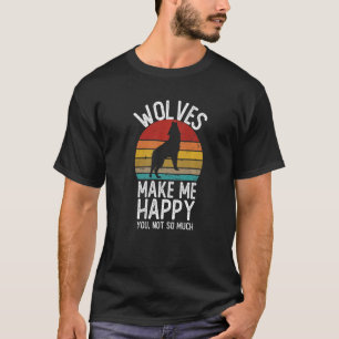 Wolf Makes Me Happy You Not So Much Wolf T-Shirt