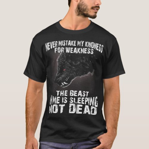 Wolf Never Mistake My Kindness For Weakness The Be T_Shirt
