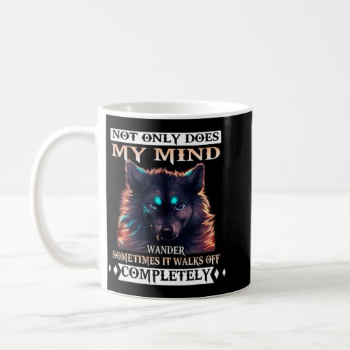 Wolf Not Only Does My Mind Wander Sometimes It Wal Coffee Mug