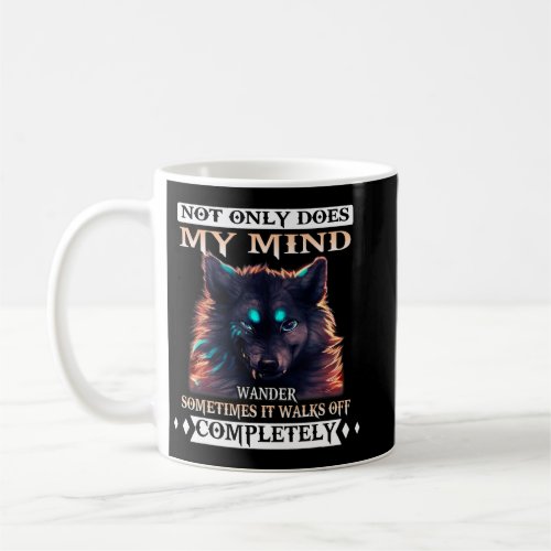 Wolf Not Only Does My Mind Wander Sometimes It Wal Coffee Mug