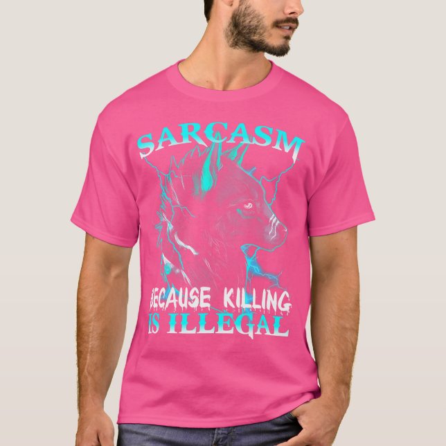 Wolf Sarcasm Because Killing Is Illegal T-Shirt (Front)