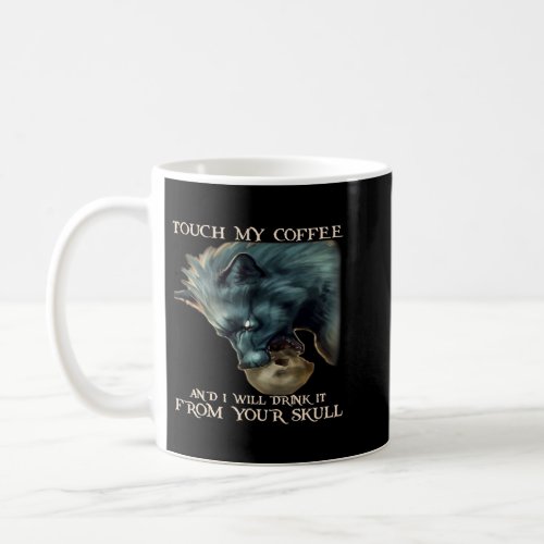 Wolf Touch My Coffee And I Will Drink It From Your Coffee Mug
