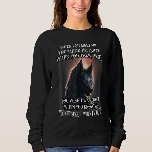Wolf When You Meet Me You Think I'm Quiet When You Sweatshirt (Front)