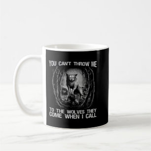 Wolf You Cant Throw Me To The Wolves They Come Whe Coffee Mug