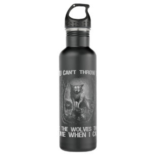 Wolf You Cant Throw Me To The Wolves They Come Whe Stainless Steel Water Bottle