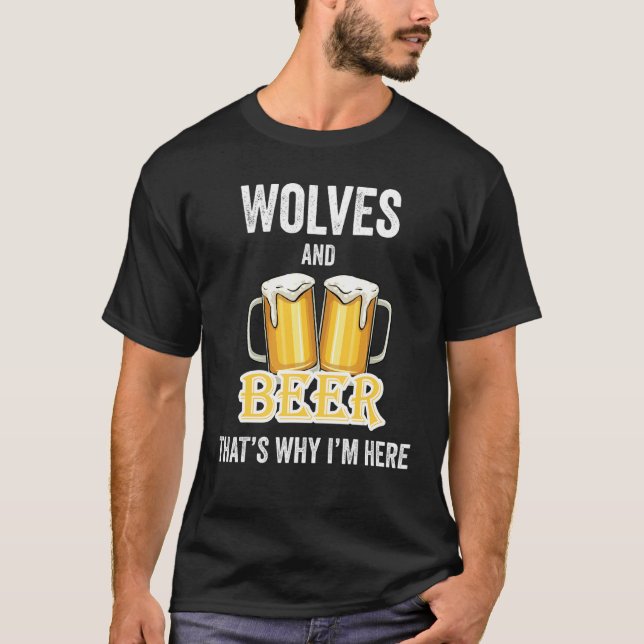 Wolves And Beer That's Why I'm Here T-Shirt (Front)