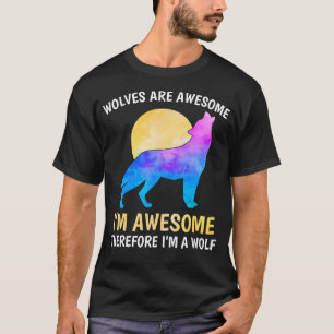 Wolves are Awesome I am Awesome Therefore I’m A Wo T-Shirt