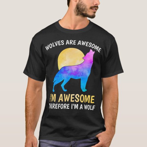 Wolves are Awesome I am Awesome Therefore Im A Wo T_Shirt