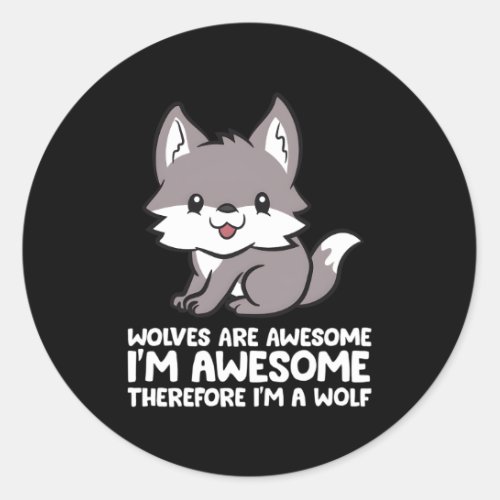 Wolves Are Awesome IM Awesome Therefore IM A Wol Classic Round Sticker