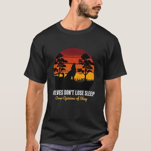 Wolves Dont Lose Sleep Over Opinions Of Sheep Moo T_Shirt