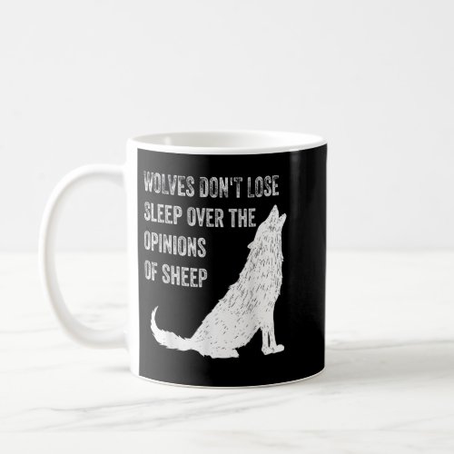 Wolves Dont Lose Sleep Over the Opinions of Sheep Coffee Mug