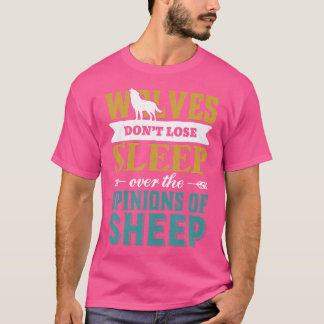 Wolves Don'T Lose Sleep Over The Opinions Of Sheep T-Shirt