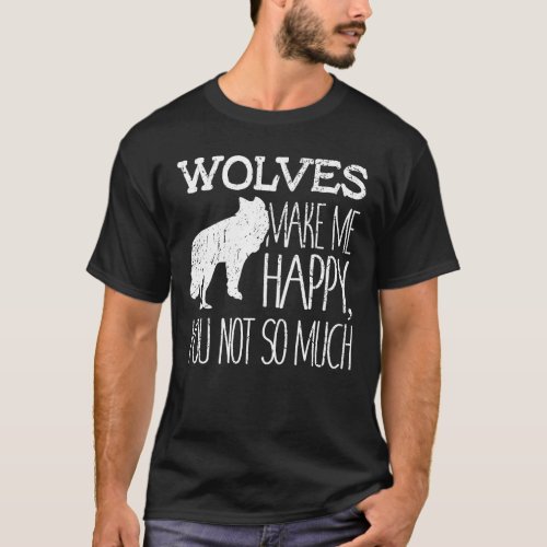 Wolves Make Me Happy You Not So Much Wildlife Gift T_Shirt
