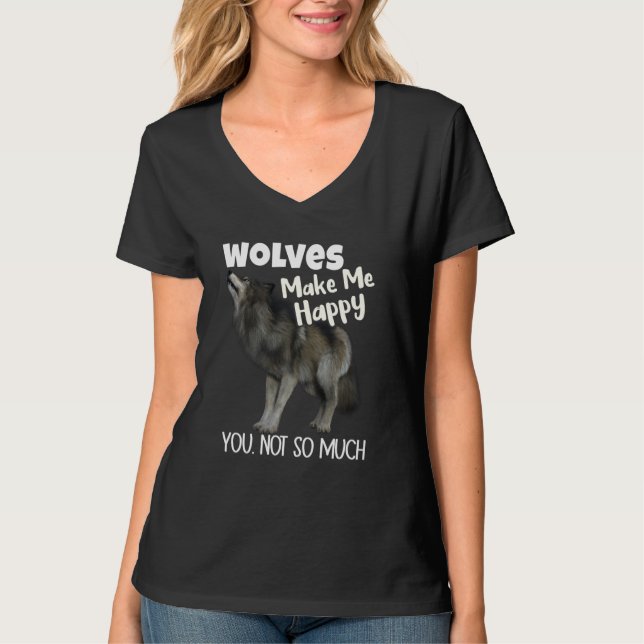Wolves Make Me Happy You Not So Much Wolf T-Shirt (Front)