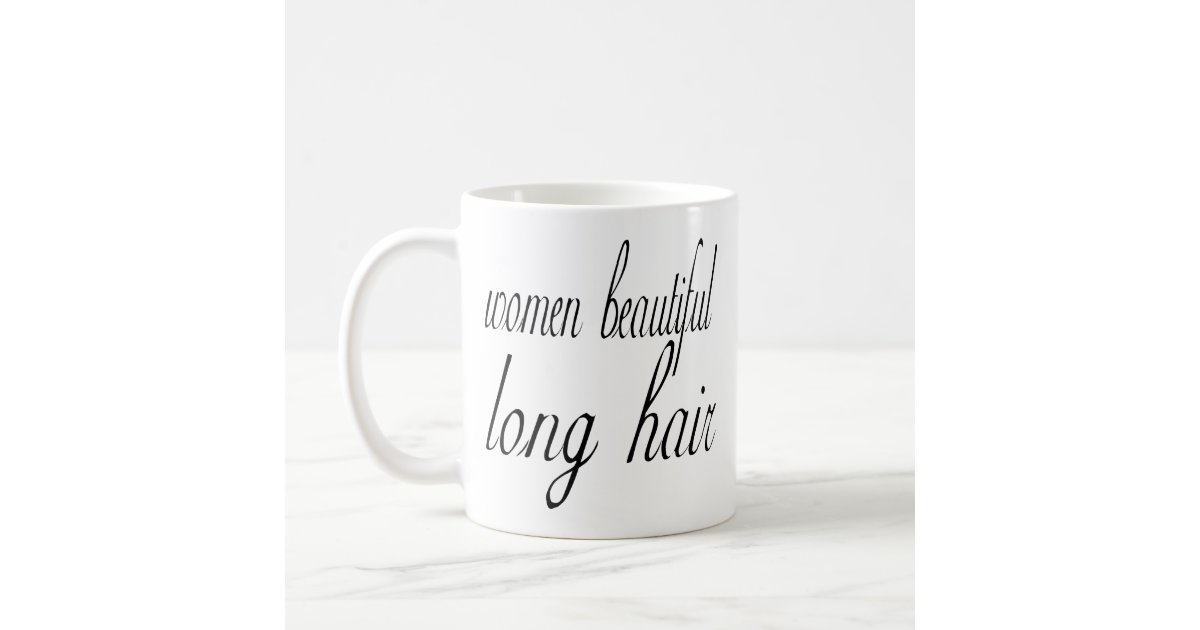 Woman Beautiful Long Hair Beautiful Woman Quotes Coffee Mug Zazzle Com
