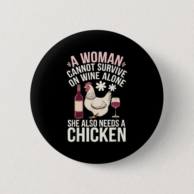 Woman Cannot Survive Wine Alone She Needs Chicken  Button (Front)