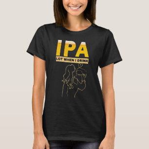 Woman IPA I pee a lot when I drink sarcastic bee T-Shirt