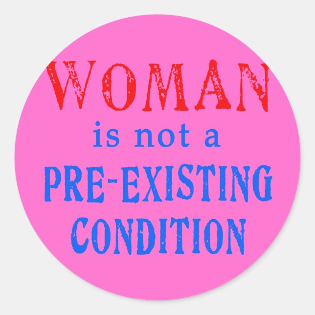 Woman is not a Pre Existing Condition Classic Round Sticker (Front)