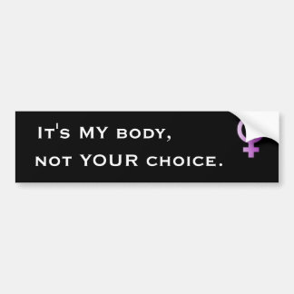 woman, It's MY body, not YOUR choice. - Customized Bumper Sticker
