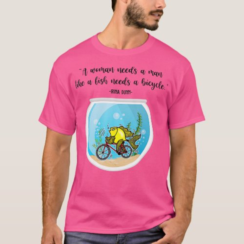 Woman Needs A Man Like Fish Needs A Bicycle Funny  T_Shirt