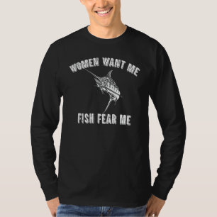 Woman Want Me Fish Fear Me Fisherman T-Shirt
