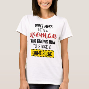 Woman Who Knows How To Stage Crime Scene T-shirt