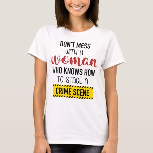 Woman Who Knows How To Stage Crime Scene T_shirt