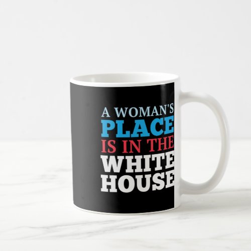 Womans Place Is In The White House  Coffee Mug