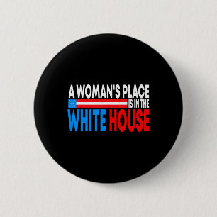 Woman's Place Is In The White House Funny Feminist Button
