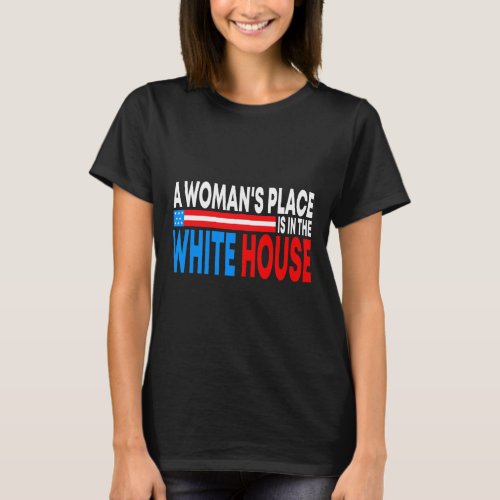 Womans Place Is In The White House Funny Feminist T_Shirt