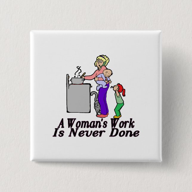 Woman's Work Is Never Done Button (Front)