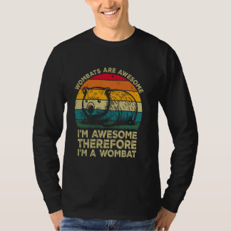 Wombats Are Awesome. I'm Awesome Therefore I'm a W T-Shirt